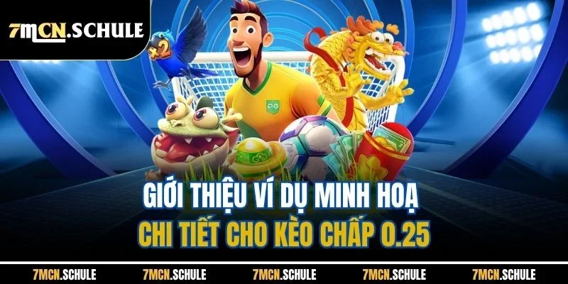 Giới thiệu ví dụ minh hoạ chi tiết cho kèo chấp 0.25