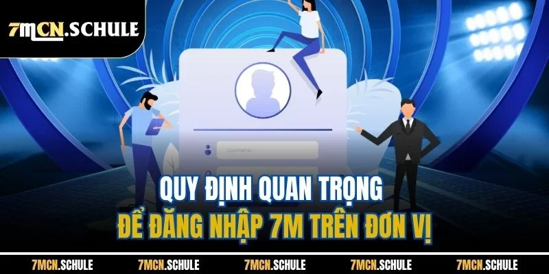 Quy định quan trọng để đăng nhập 7M trên đơn vị