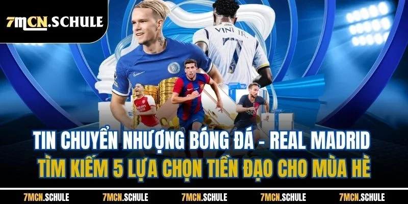 Tin Chuyển Nhượng Bóng Đá| Các Thương Vụ Hot Tại Mùa Hè Này 8 Tin chuyển nhượng bóng đá - Real Madrid tìm kiếm 5 lựa chọn tiền đạo cho mùa hè