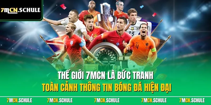 Thế Giới 7MCN là bức tranh toàn cảnh thông tin bóng đá hiện đại